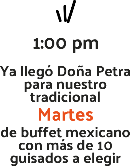 1:00 pm Ya llegó Doña Petra para nuestro tradicional Martes de buffet mexicano con más de 10 guisados a elegir